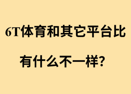 6T体育和其它平台比，有什么不一样？(图1)